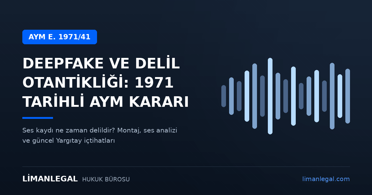 Deepfake ve Delil Otantikliği: 1971 Tarihli AYM Kararının Yapay Zekâ Çağındaki Anlamı