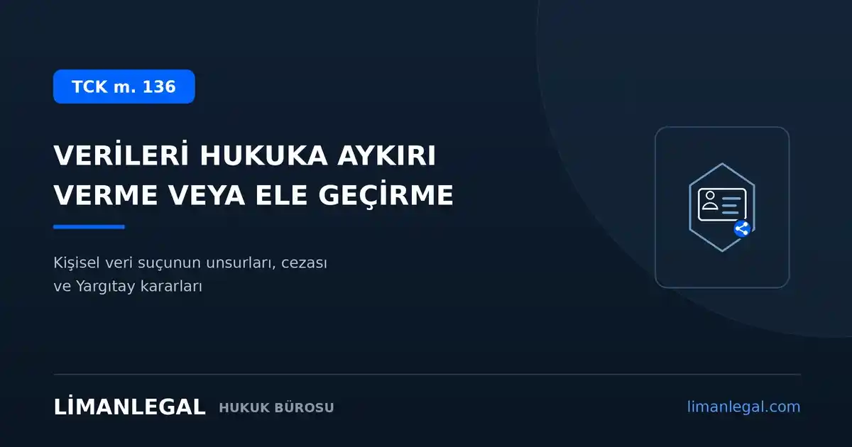 Verileri Hukuka Aykırı Olarak Verme veya Ele Geçirme Suçu (TCK m. 136)